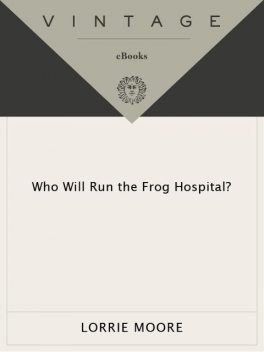 Who Will Run the Frog Hospital, Lorrie Moore