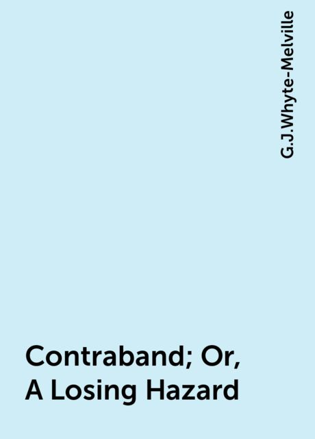 Contraband; Or, A Losing Hazard, G.J.Whyte-Melville
