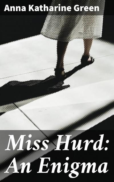 Miss Hurd: An Enigma, Anna Katharine Green