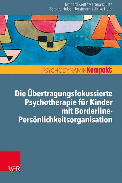 Die Übertragungsfokussierte Psychotherapie für Kinder mit Borderline-Persönlichkeitsorganisation, Barbara Huber-Horstmann, Irmgard Kreft, Martina Drust, Ulrike Held