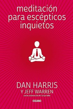 Meditación para escépticos inquietos, Dan Harris, Jeff Warren