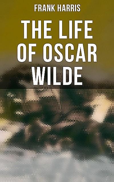 The Life of Oscar Wilde, Frank Harris