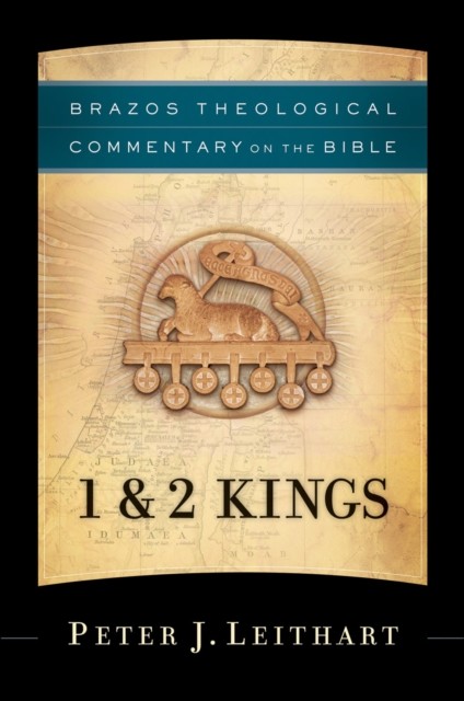 1 & 2 Kings (Brazos Theological Commentary on the Bible), Peter J. Leithart