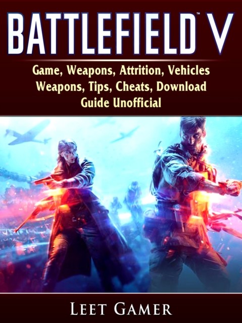 Battlefield V Game, Weapons, Attrition, Vehicles, Weapons, Tips, Cheats, Download, Guide Unofficial, Leet Gamer