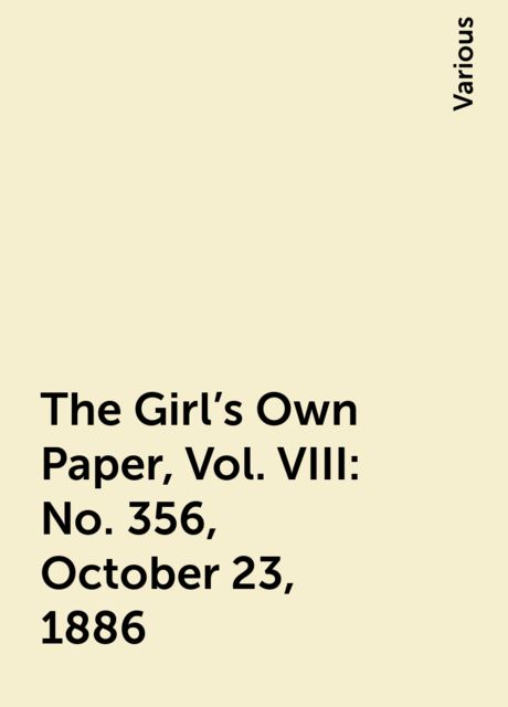 The Girl's Own Paper, Vol. VIII: No. 356, October 23, 1886, Various
