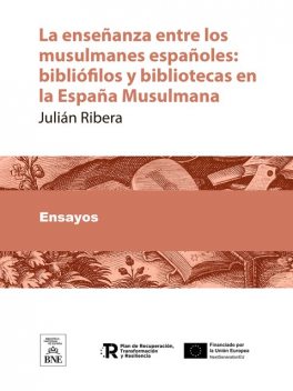 La enseñanza entre los musulmanes españoles : bibliófilos y bibliotecas en la España Musulmana, Julián Ribera