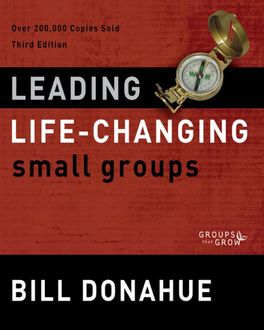 Leading Life-Changing Small Groups, Bill Donahue