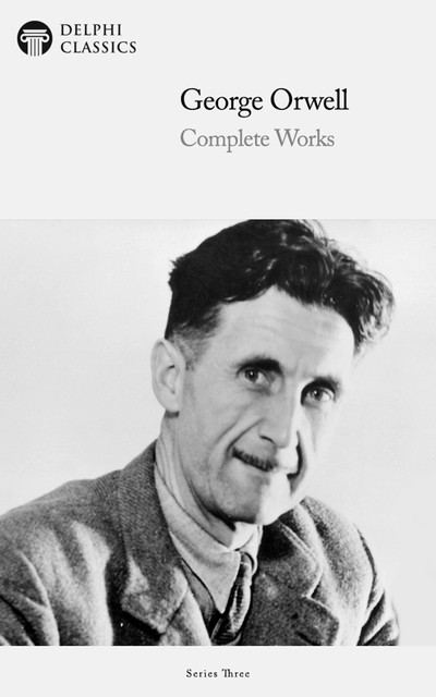 Delphi Complete Works of George Orwell (Illustrated), George Orwell