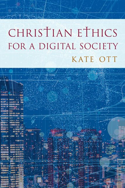 Christian Ethics for a Digital Society, Kate Ott