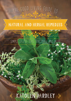 The Good Living Guide to Natural and Herbal Remedies, Katolen Yardley