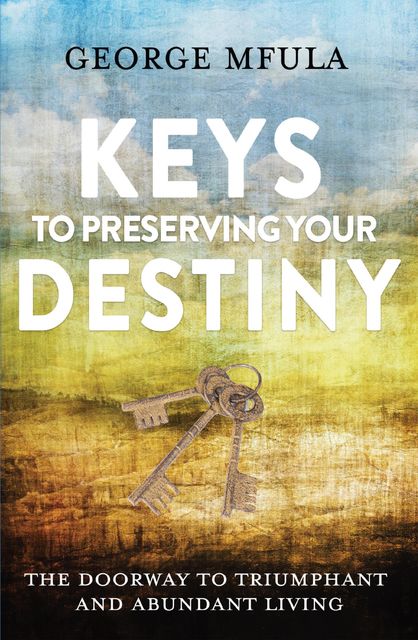 Keys to Preserving Your Destiny, George Mfula