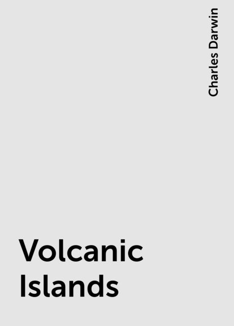 Volcanic Islands, Charles Darwin