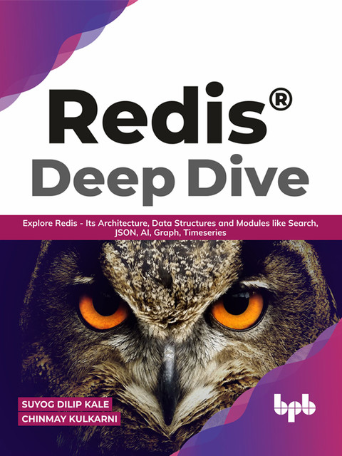Redis® Deep Dive: Explore Redis – Its Architecture, Data Structures and Modules like Search, JSON, AI, Graph, Timeseries (English Edition), Chinmay Kulkarni, Suyog Dilip Kale