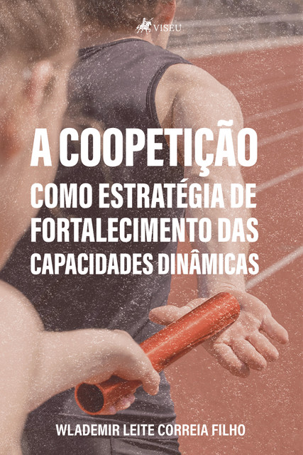 A coopetição como estratégia de fortalecimento das capacidades dinâmicas, Wlademir Leite Correia Filho