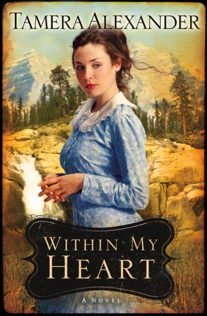 Within My Heart (Timber Ridge Reflections Book #3), Tamera Alexander