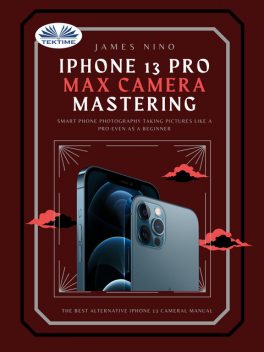 IPhone 13 Pro Max Camera Mastering, James Nino