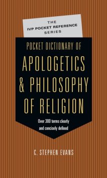 Pocket Dictionary of Apologetics & Philosophy of Religion, C. Stephen Evans