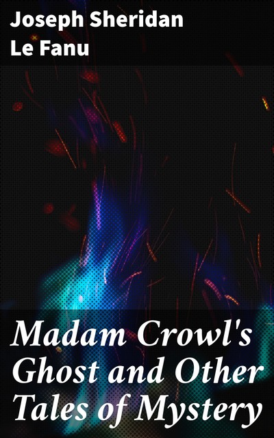 Madam Crowl's Ghost and Other Tales of Mystery, Joseph Sheridan Le Fanu