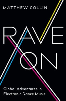 Rave On: Global Adventures in Electronic Dance Music, Matthew Collin