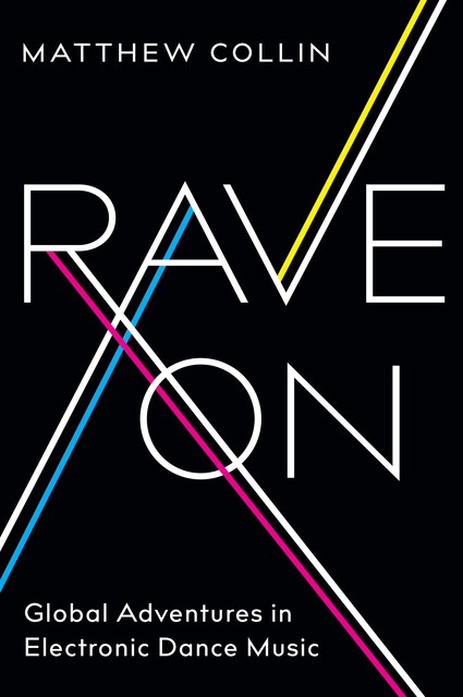 Rave On: Global Adventures in Electronic Dance Music, Matthew Collin