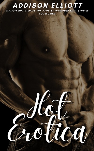 Hot Erotica – Explicit Hot Stories for Adults, Addison Elliott