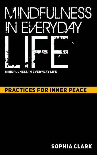 Mindfulness in Everyday Life, Sophia Clark