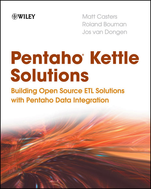 Pentaho Kettle Solutions, Jos van Dongen, Roland Bouman, Matt Casters