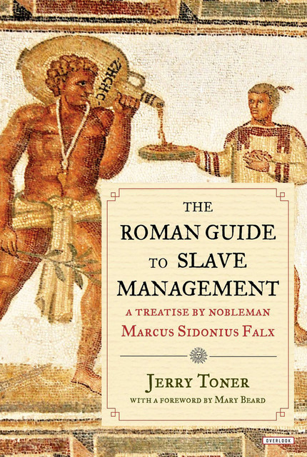 How to Manage Your Slaves by Marcus Sidonius Falx, Jerry Toner