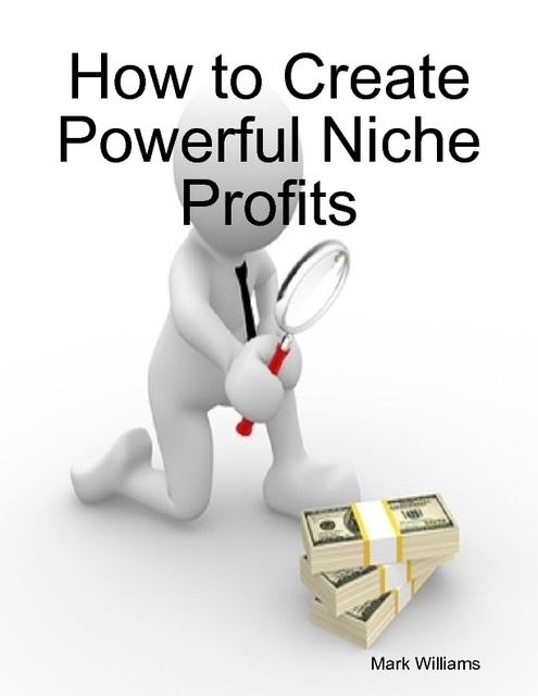 How to Create Powerful Niche Profits, Mark Williams