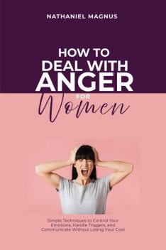How to Deal with Anger for Women, Nathaniel Magnus