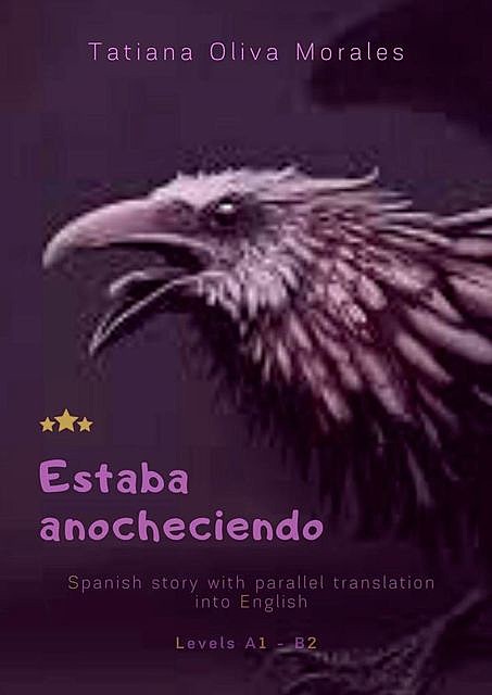 Estaba anocheciendo. Spanish story with parallel translation into English. Levels A1–B2, Tatiana Oliva Morales