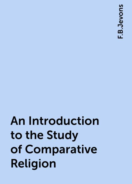 An Introduction to the Study of Comparative Religion, F.B.Jevons