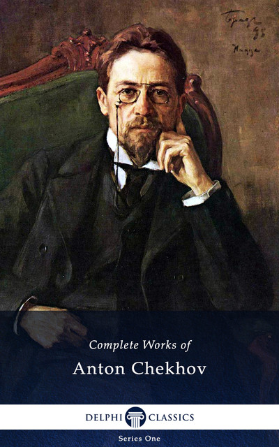 Delphi Complete Works of Anton Chekhov (Illustrated), Anton Chekhov