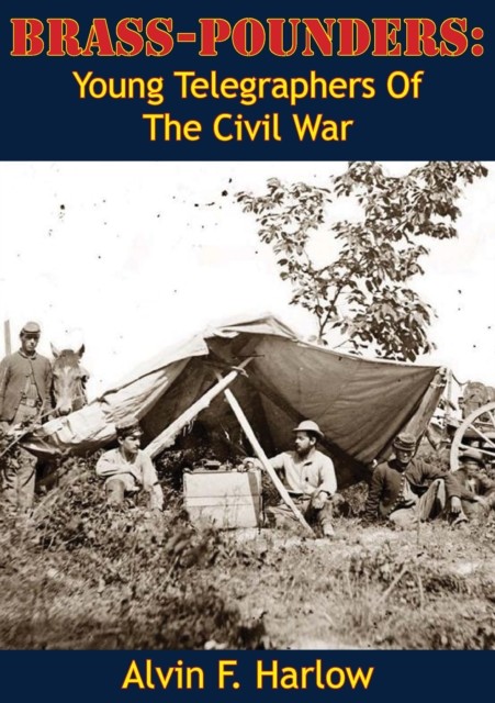 Brass-Pounders: Young Telegraphers Of The Civil War, Alvin F.Harlow
