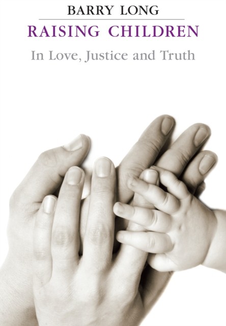Raising Children in Love Justice and Truth, Barry Long