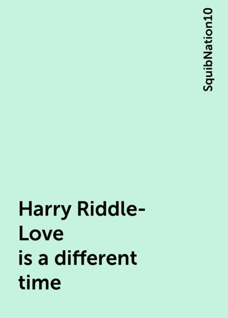 Harry Riddle- Love is a different time, SquibNation10