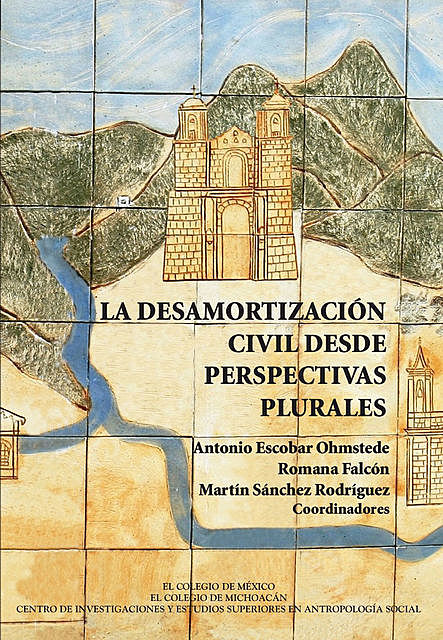 La desamortización civil desde perspectivas plurales, Antonio Escobar Ohmstede, Martín Sánchez Rodríguez, Romana Falcón