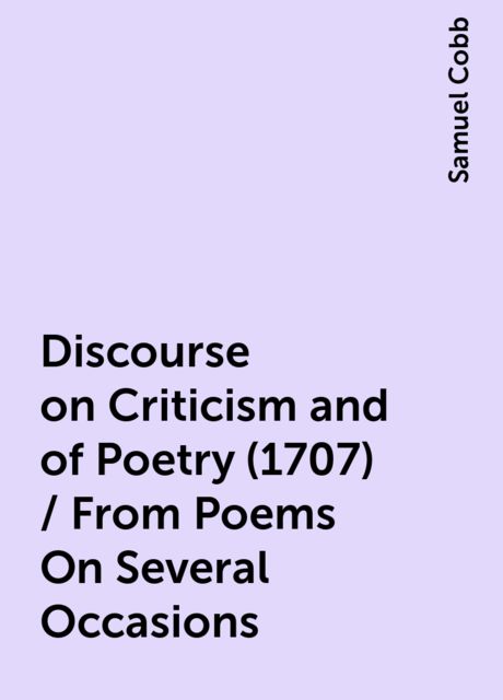 Discourse on Criticism and of Poetry (1707) / From Poems On Several Occasions, Samuel Cobb