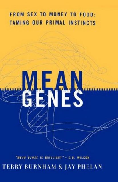 Mean Genes: From Sex to Money to Food: Taming Our Primal Instincts, Jay Phelan, Terry Burnham