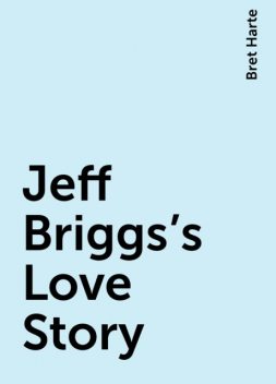 Jeff Briggs's Love Story, Bret Harte