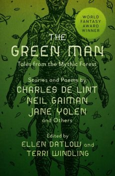 The Green Man, Neil Gaiman, Tanith Lee, Gregory Maguire, Nina Kiriki Hoffman, Charles de Lint, Emma Bull, JANE YOLEN, Carol Emshwiller, Delia Sherman, Patricia A. McKillip, Katherine Vaz, Kathe Koja, Michael Cadnum, Midori Snyder, Bill Lewi, Carolyn Dunn, M. Shayne Bell