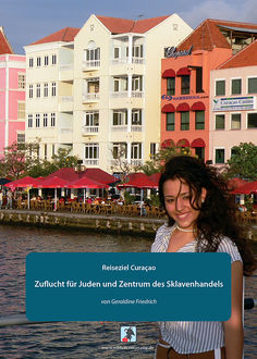 Reiseziel Curaçao: Zuflucht für Juden und Zentrum des Sklavenhandels, Geraldine Friedrich