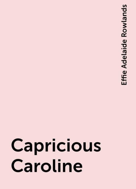 Capricious Caroline, Effie Adelaide Rowlands