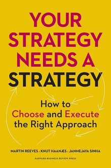 Your Strategy Needs a Strategy: How to Choose and Execute the Right Approach, Martin Reeves