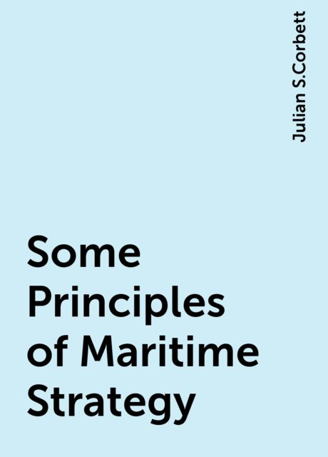 Some Principles of Maritime Strategy, Julian S.Corbett