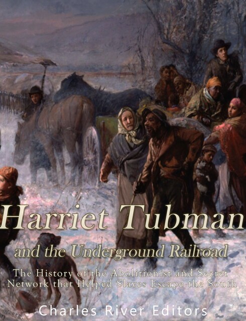 Harriet Tubman and the Underground Railroad, Charles Editors