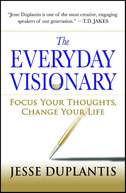 The Everyday Visionary: Focus Your Thoughts, Change Your Life, Jesse Duplantis