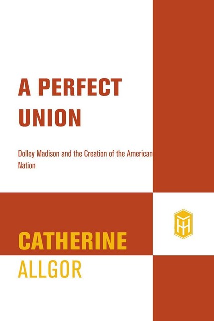 A Perfect Union, Catherine Allgor