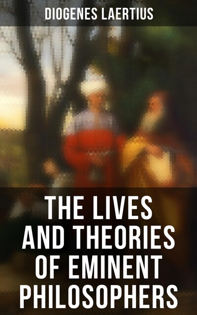 The Lives and Opinions of Eminent Philosophers, Diogenes Laertius