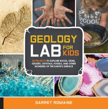 Geology Lab for Kids, Garret Romaine